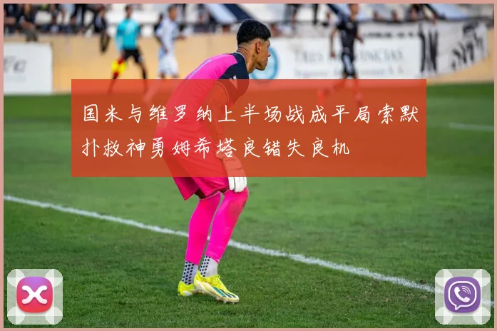 国米与维罗纳上半场战成平局索默扑救神勇姆希塔良错失良机